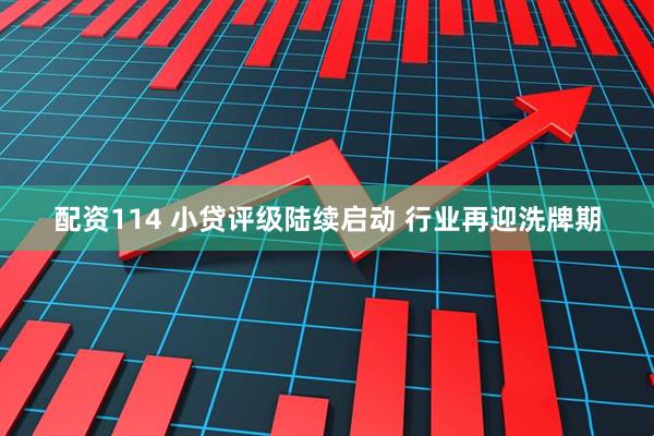 配资114 小贷评级陆续启动 行业再迎洗牌期