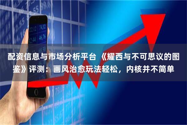配资信息与市场分析平台 《耀西与不可思议的图鉴》评测：画风治愈玩法轻松，内核并不简单